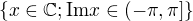$\{x\in\mathbb{C};\textrm{Im} x\in(-\pi,\pi]\}$