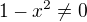 $1-x^2\neq 0$