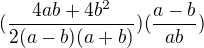 $(\frac{4ab+4b^2}{2(a-b)(a+b)})(\frac{a-b}{ab})$