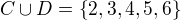 $C\cup D = \{2, 3, 4, 5, 6 \}$