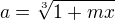 $a=\sqrt[3]{1 + mx}$