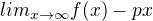 $lim_{x\rightarrow\infty}f(x)-px$