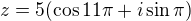 $z= 5(\cos11\pi +i\sin \pi )$