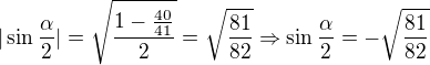 $|\sin \frac{\alpha }{2}|=\sqrt{\frac{1-\frac{40}{41}}{2}}=\sqrt{\frac{81}{82}} \Rightarrow \sin \frac{\alpha }{2}=-\sqrt{\frac{81}{82}}$