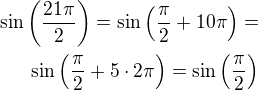 $\sin\left(\frac{21\pi}{2}\right)=\sin\left(\frac{\pi}{2}+10\pi\right)=\\\sin\left(\frac{\pi}{2}+5\cdot 2\pi\right)=\sin\left(\frac{\pi}{2}\right)$