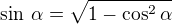 $\sin\,\alpha=\sqrt{1-\cos^2\alpha}$