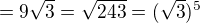 $=9\sqrt{3}=\sqrt{243}=(\sqrt{3})^{5}$