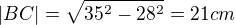 $|BC|=\sqrt{35^{2}-28^{2}}=21cm$
