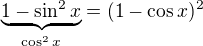 $\underbrace{1-\sin^{2}x}_{\cos ^2x}=(1-\cos x)^{2}$