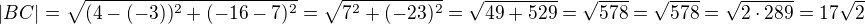 $|BC|=\sqrt{(4-(-3))^2+(-16-7)^2}=\sqrt{7^2+(-23)^2}=\sqrt{49+529}=\sqrt{578}=\sqrt{578}=\sqrt{2\cdot289}=17\sqrt{2}$