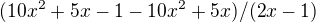 $(10x^{2} +5x - 1 - 10x^{2}+5x)/(2x-1) $