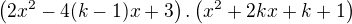 $\left(2x^2-4(k-1)x+3\right).\left(x^2+2kx+k+1\right)$