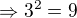 $\Rightarrow 3^{2} =9$