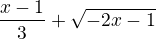 $\frac{x-1}3 + \fracK{\sqrt{-2x-1}}$