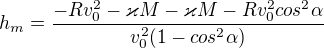 $h_{m} = \frac{-Rv_{0}^{2}-\varkappa M-\varkappa M-Rv_{0}^{2}cos^{2}\alpha }{v_{0}^{2}(1-cos^{2}\alpha )}$
