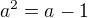 $a^{2}=a^{}-1$