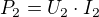 $P_2 = U_2 \cdot I_2$