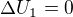$\Delta U_{1}=0$