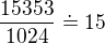 $\frac{15353}{1024} \doteq 15$