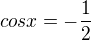 $cosx=-\frac{1}{2}$