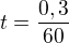 $t=\frac{0,3}{60}$