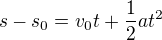 $s-s_0 = v_0t+\frac{1}{2}at^2$
