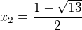 $x_2=\frac{1-\sqrt{13}}2 $
