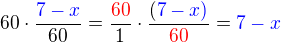 $60\cdot\frac {\color{blue}7-x}{60}=\frac {\color{red}60}{1}\cdot\frac {(\color{blue}7-x)}{\color{red}60}= \color{blue}7-x$