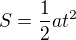$S=\frac{1}{2}at^2$