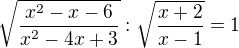 $\sqrt{\frac{x^2-x-6}{x^2-4x+3}} : \sqrt{\frac{x+2}{x-1}}=1$
