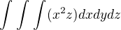 $\int_{}^{}\int_{}^{}\int_{}^{}(x^{2}z)dxdydz$