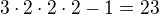 $3\cdot2\cdot2\cdot2-1=23$