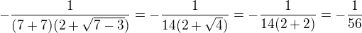 $- \frac{1}{(7+7)(2 +\sqrt{7-3})} =- \frac{1}{14(2 +\sqrt{4})} = - \frac{1}{14(2 +2)} =- \frac{1}{56}$