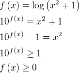 $f\(x\)=\log\(x^2+1\)\nl10^{f\(x\)}=x^2+1\nl10^{f\(x\)}-1=x^2\nl10^{f\(x\)}\geq 1\nlf\(x\)\geq 0$