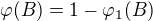 $\varphi (B)=1-\varphi _{1}(B)$