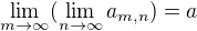 $\lim_{m\to\infty }(\lim_{n\to\infty }a_{m,n})=a$
