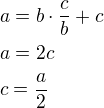 $a=b\cdot\frac cb+c\nla=2c\nlc=\frac a2$
