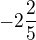 $-2\frac{2}{5}$