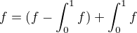$f=(f-\int_0^1f)+\int_0^1f$