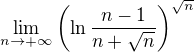 $\lim_{n \to + \infty}\left( \ln\frac{n-1}{n+\sqrt{n}}\right) ^{\sqrt{n}} $