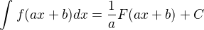 $\int_{}^{} f(ax+b)dx=\frac{1}{a}F(ax+b)+C$