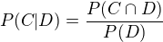 $P(C|D) = \frac{P(C \cap D)}{P(D)}$