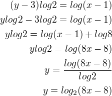 $(y-3)log2=log(x-1)\\ylog2-3log2=log(x-1)\\ylog2=log(x-1)+log8\\ylog2=log(8x-8)\\y=\frac{log(8x-8)}{log2}\\y=log_2(8x-8)$