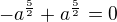 $-a^{\frac{5}{2}}+a^{\frac{5}{2}}=0$