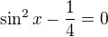 ${\sin ^2x}- \frac14=0$