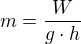 $m=\frac{W}{g\cdot h}$