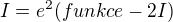 $I=e^2(funkce-2I)$