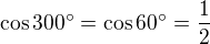 $\cos300^\circ= \cos60^\circ=\frac 12$