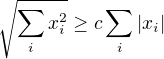 $\sqrt{\sum _i x_i ^2}\ge c \sum_i |x_i |$