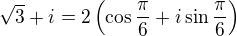 $\sqrt{3}+i = 2\left(\cos\frac{\pi}{6}+i\sin\frac{\pi}{6}\right)$